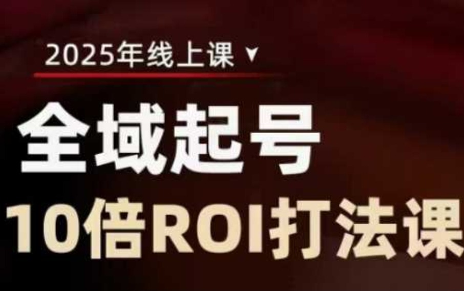 2025全域起号10倍ROI打法课,助你提升直播间的投资回报率
