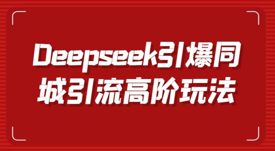 Deepseek引爆同城引流高阶玩法,掌握短视频创作与数字人技术,实现高效转化与传播