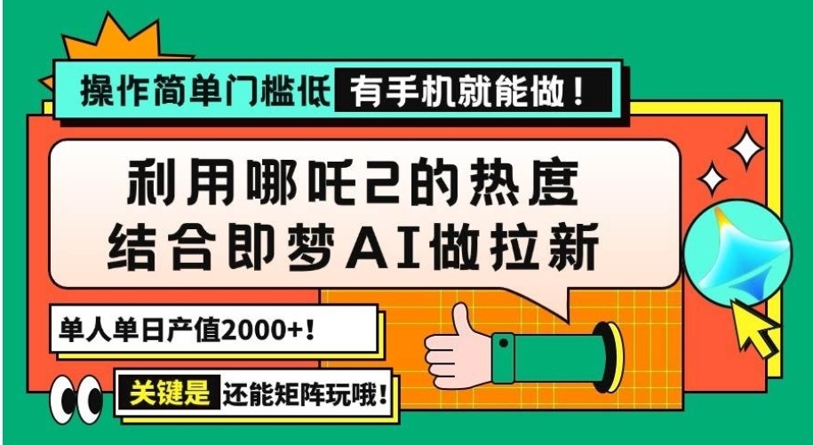 用哪吒2热度结合即梦AI做拉新,单日产值2000+,操作简单门槛低,有手机…